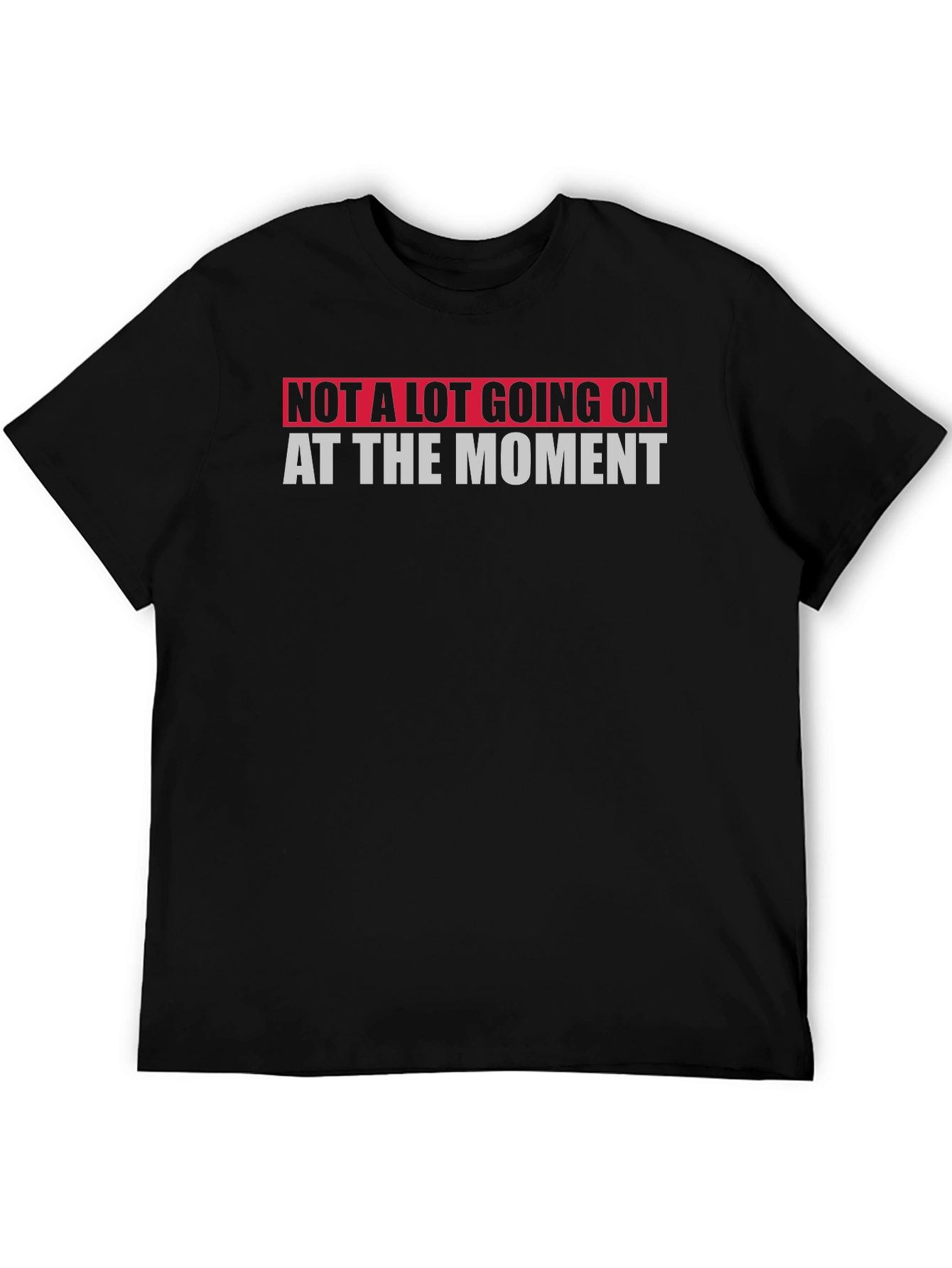 Not A Lot Going On At The Moment T-Shirt
