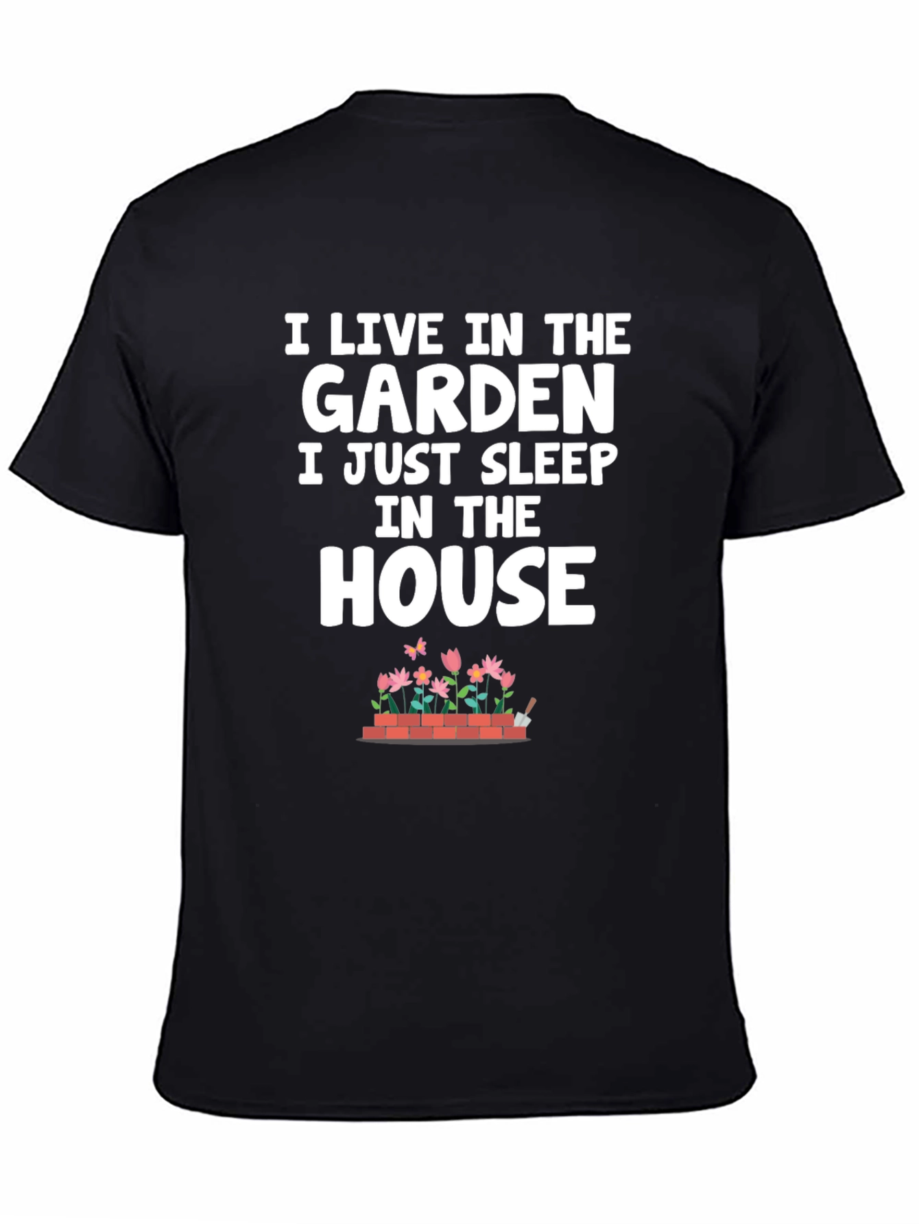 Gardeners Life T-Shirt: Live in the Garden Sleep in the House