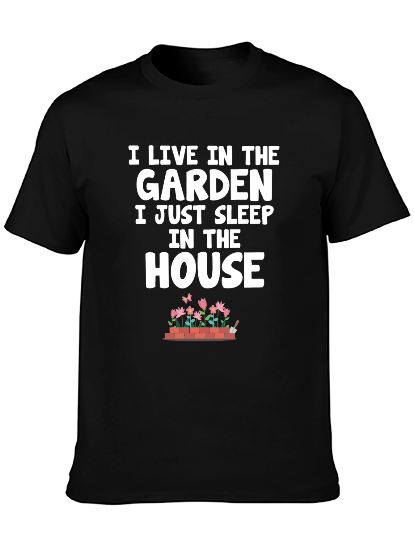 Gardeners Life T-Shirt: Live in the Garden Sleep in the House