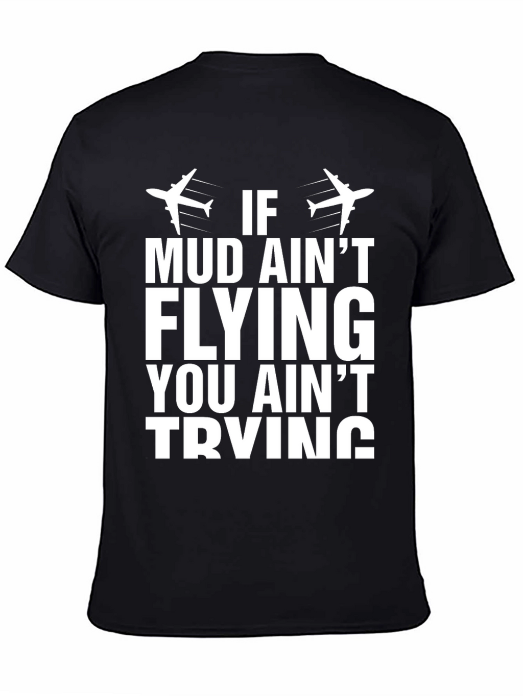 If Mud Aint Flying T-Shirt