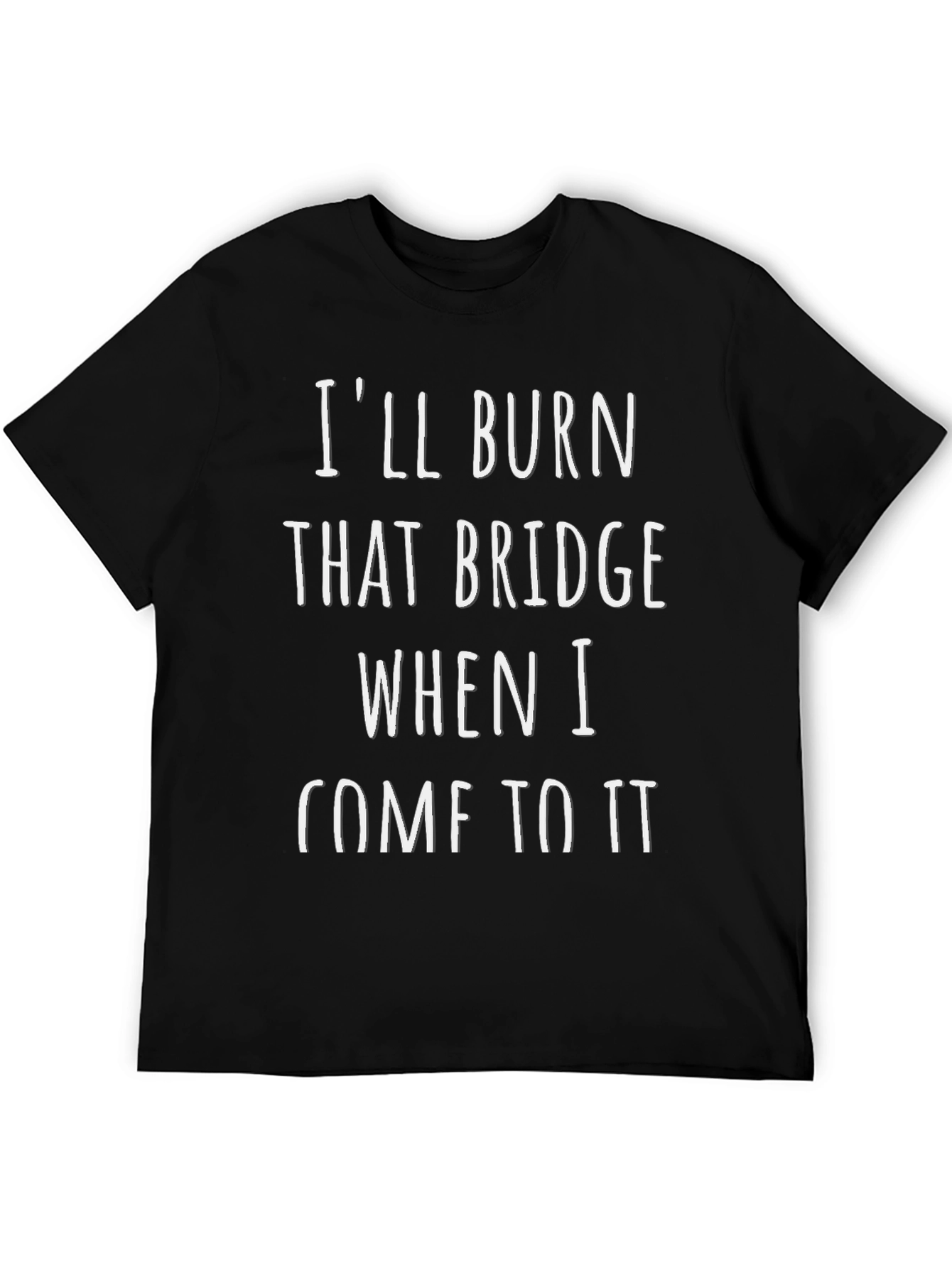 Ill Burn That Bridge T-Shirt - Funny Sarcastic Tee