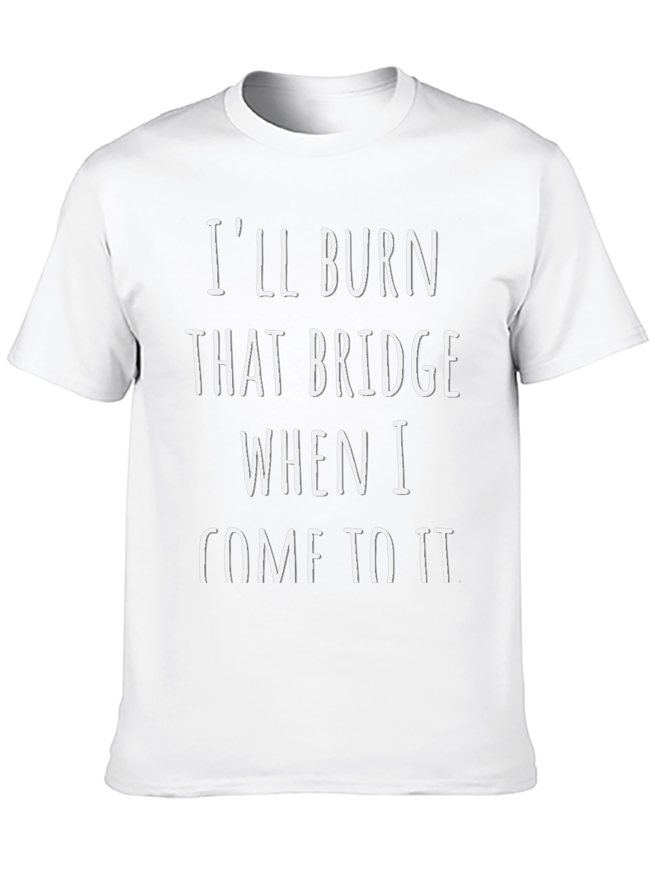 Ill Burn That Bridge T-Shirt - Funny Sarcastic Tee