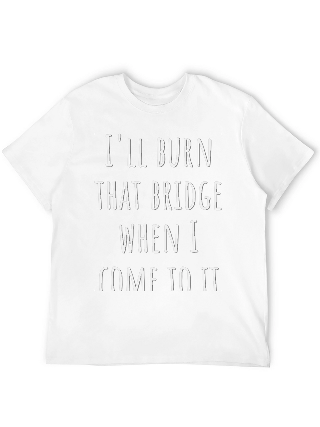 Ill Burn That Bridge T-Shirt - Funny Sarcastic Tee