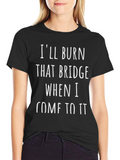 Ill Burn That Bridge T-Shirt - Funny Sarcastic Tee