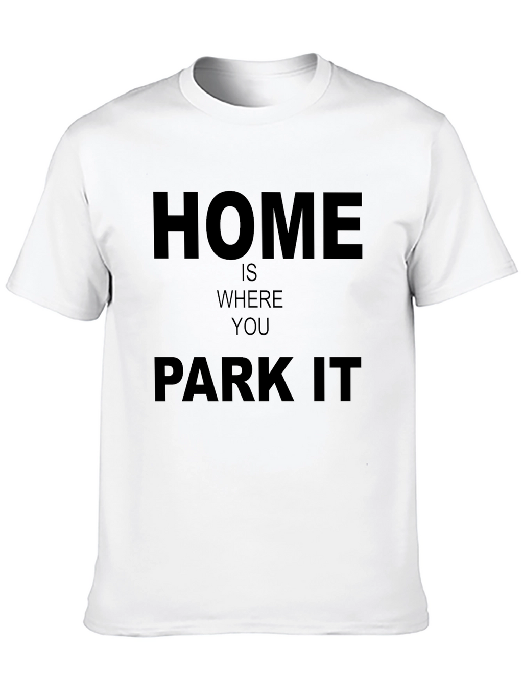 Home Is Where You Park It - Graphic T-Shirt