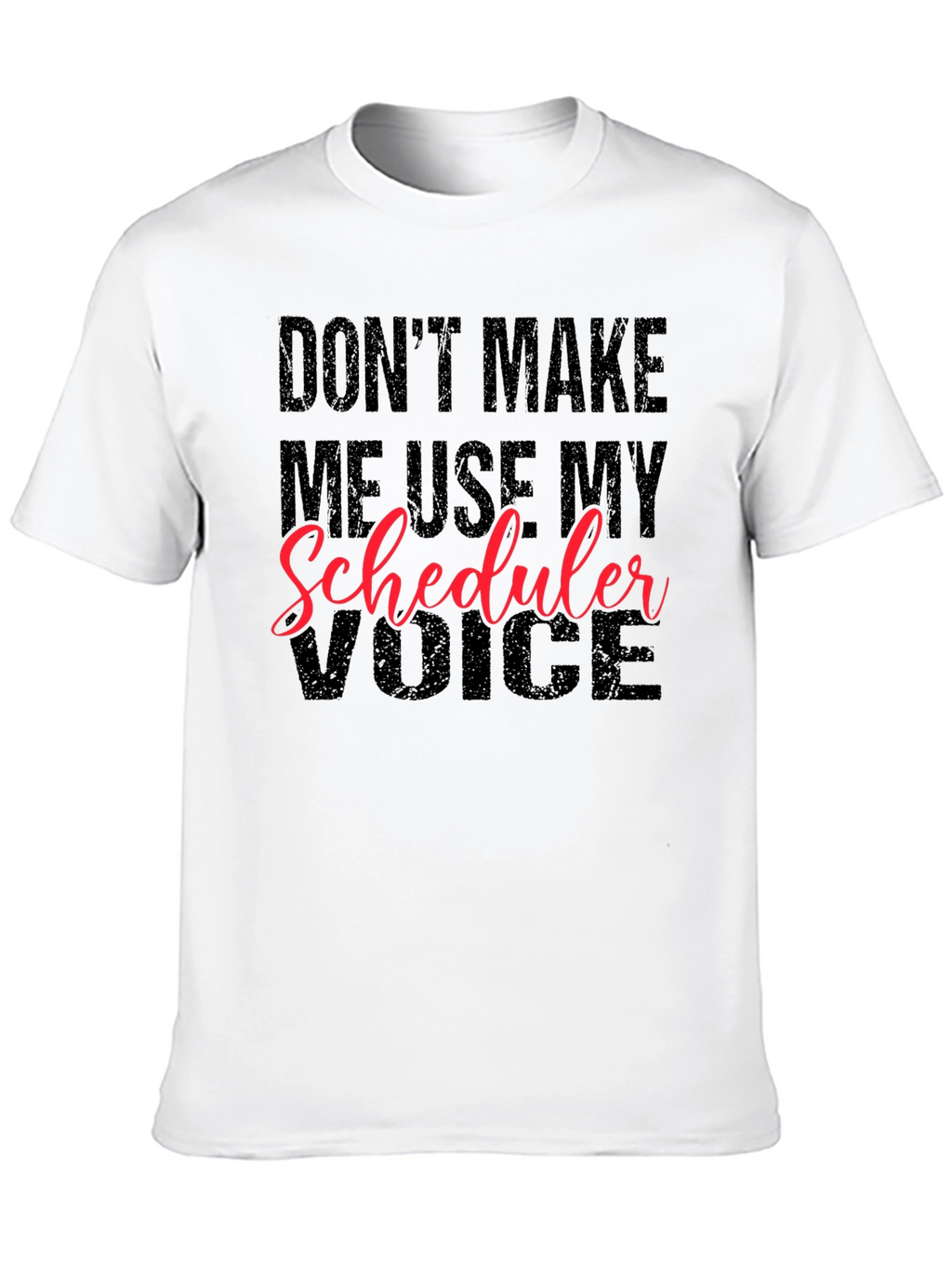 Dont Make Me Use My Scheduler Voice Black T-Shirt