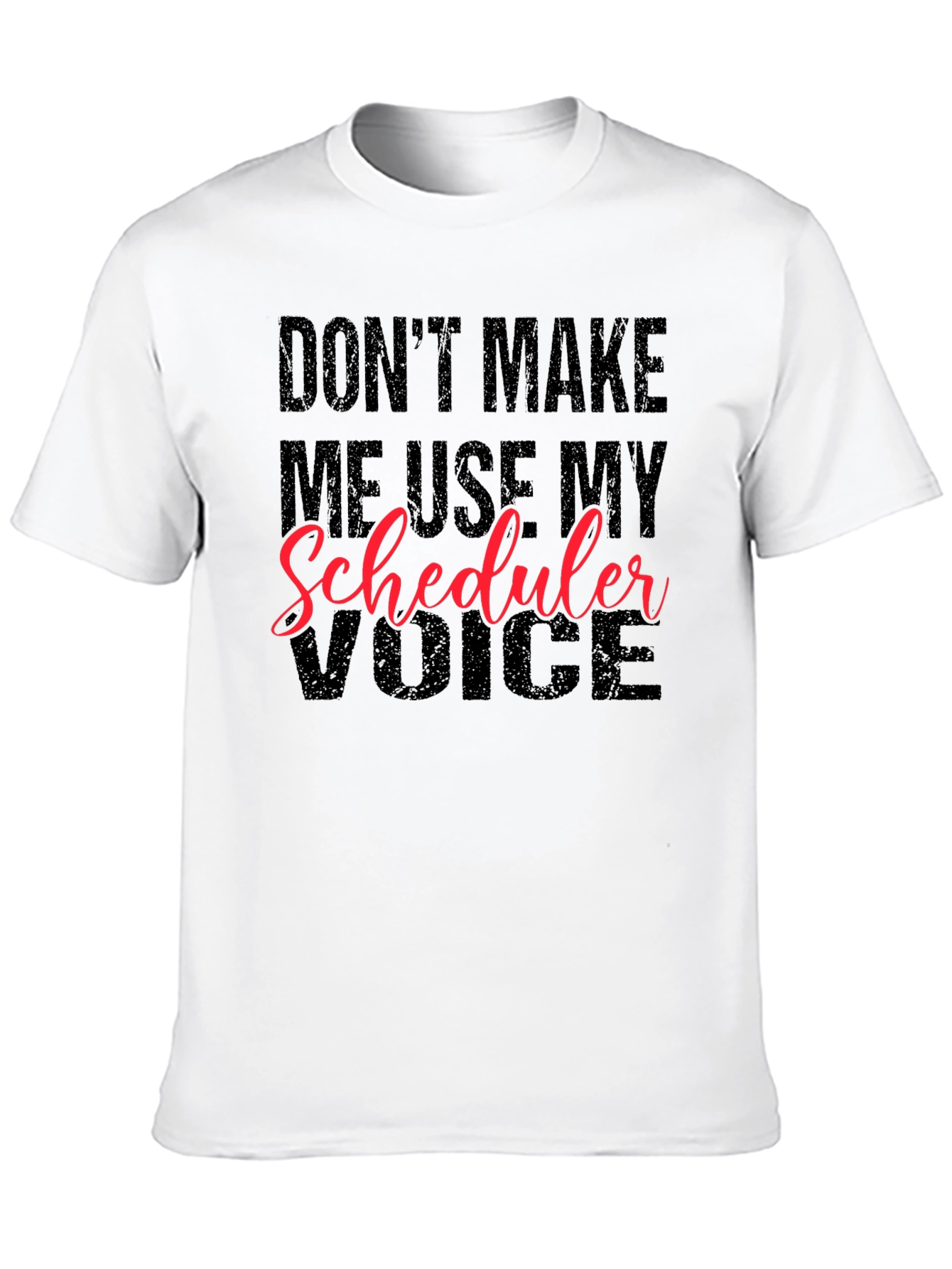 Dont Make Me Use My Scheduler Voice Black T-Shirt