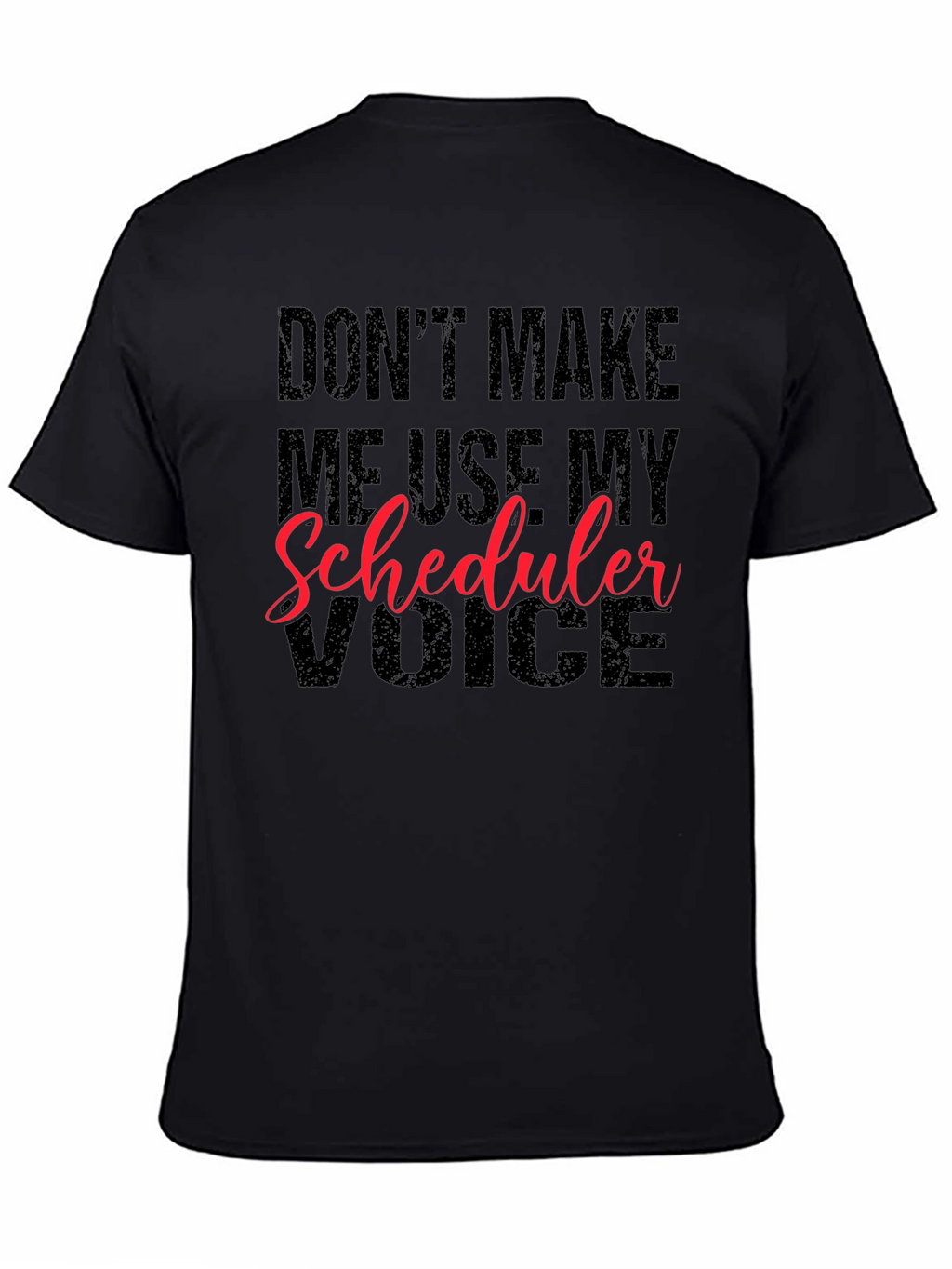 Dont Make Me Use My Scheduler Voice Black T-Shirt