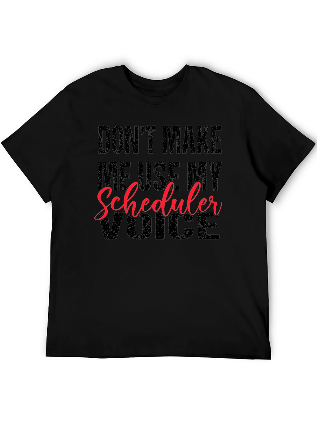 Dont Make Me Use My Scheduler Voice Black T-Shirt
