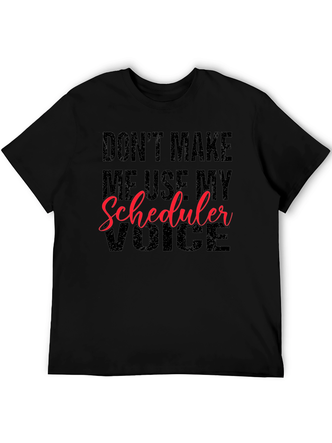 Dont Make Me Use My Scheduler Voice Black T-Shirt