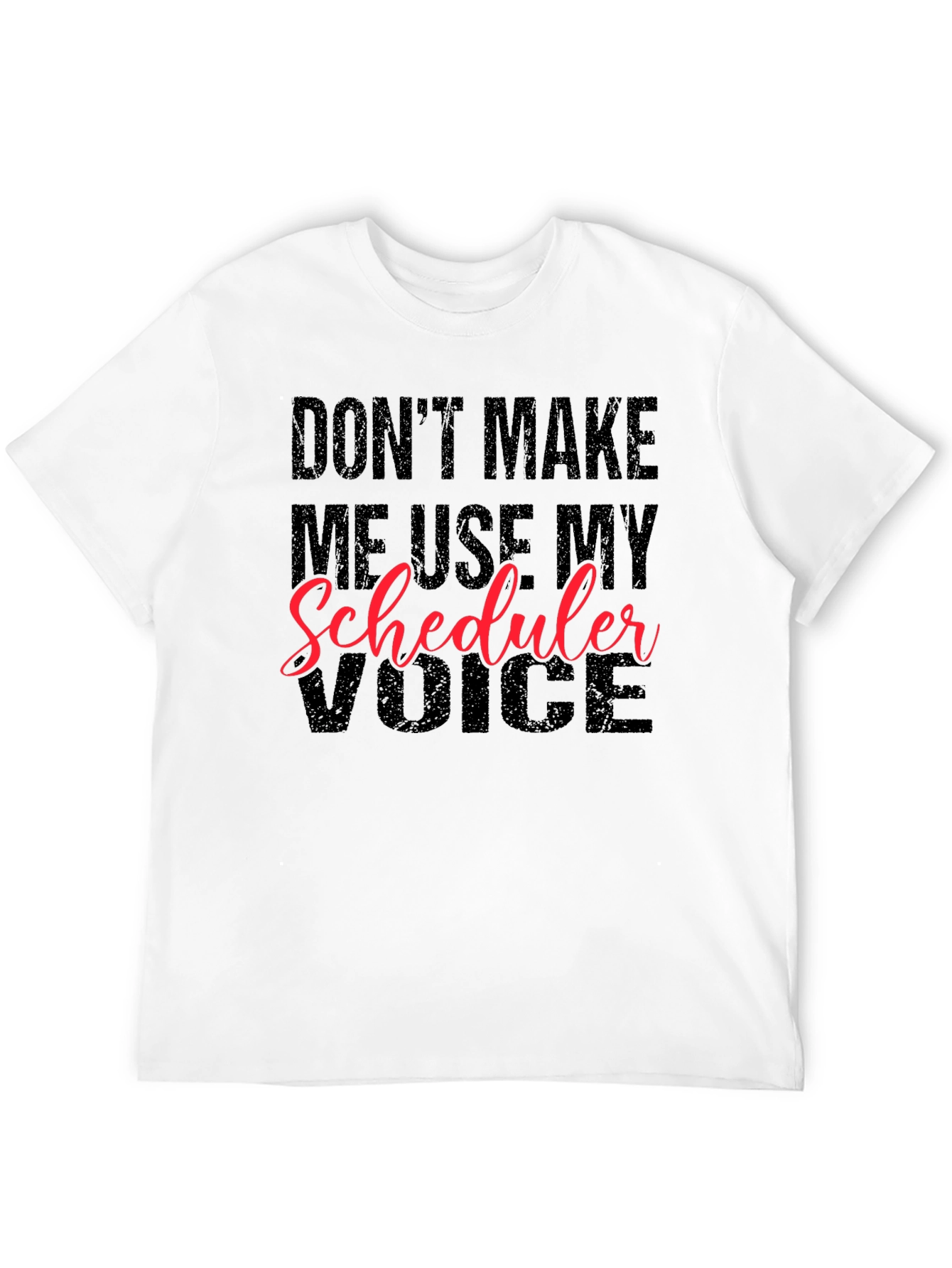 Dont Make Me Use My Scheduler Voice Black T-Shirt