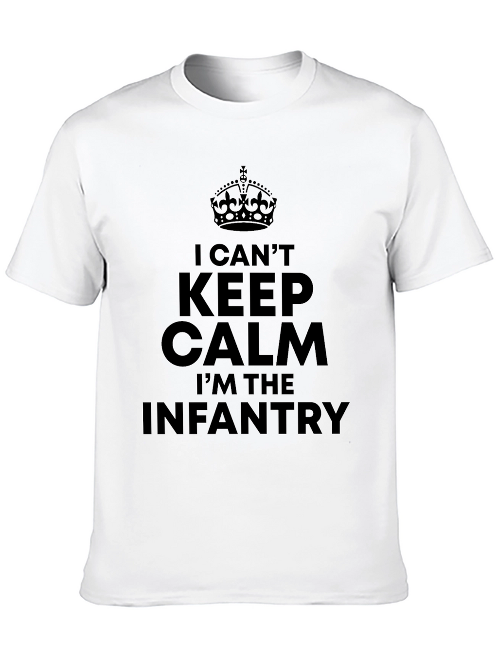 I Cant Keep Calm Im The Infantry T-Shirt