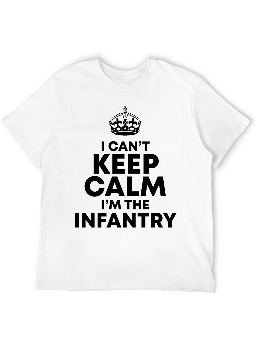 I Cant Keep Calm Im The Infantry T-Shirt