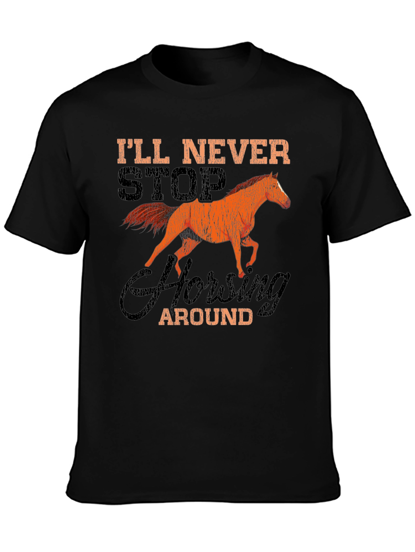 Ill Never Stop Horsing Around T-Shirt