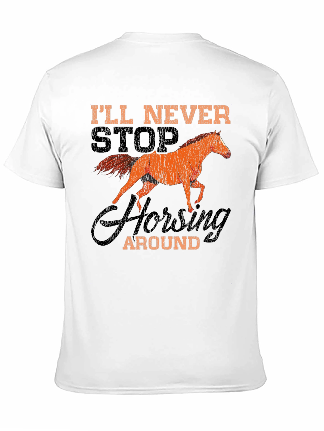 Ill Never Stop Horsing Around T-Shirt