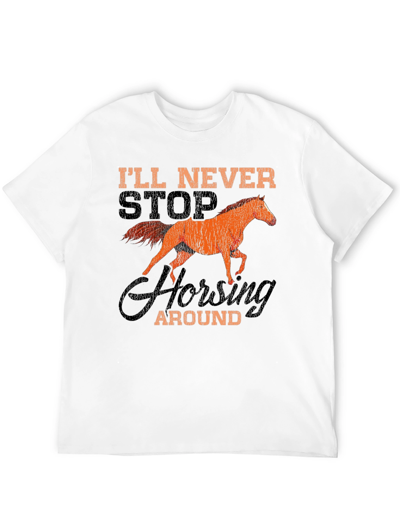 Ill Never Stop Horsing Around T-Shirt
