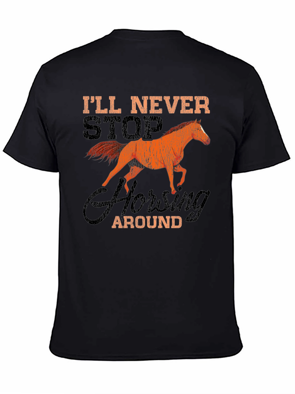 Ill Never Stop Horsing Around T-Shirt