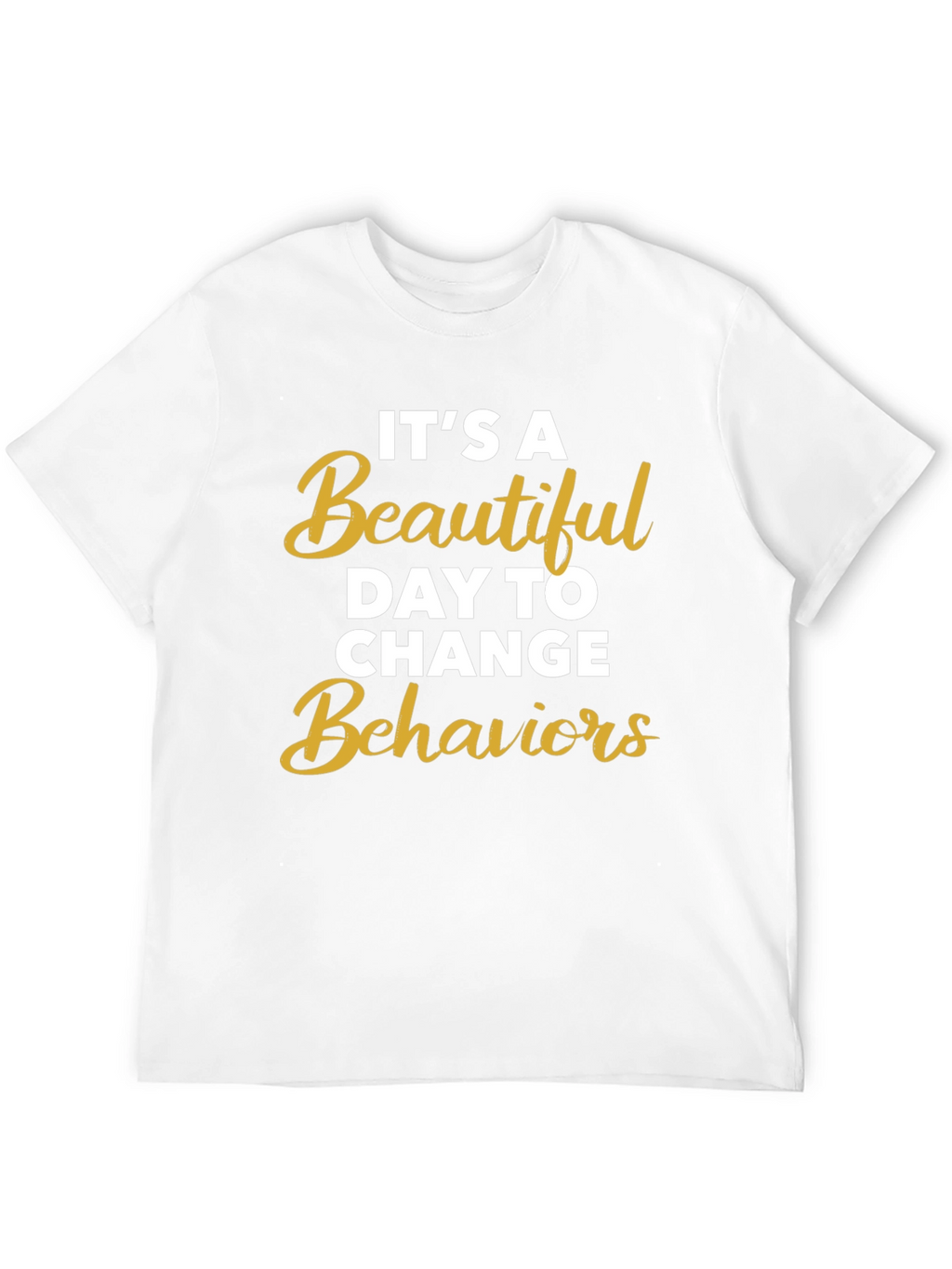 Its a Beautiful Day to Change Behaviors T-Shirt