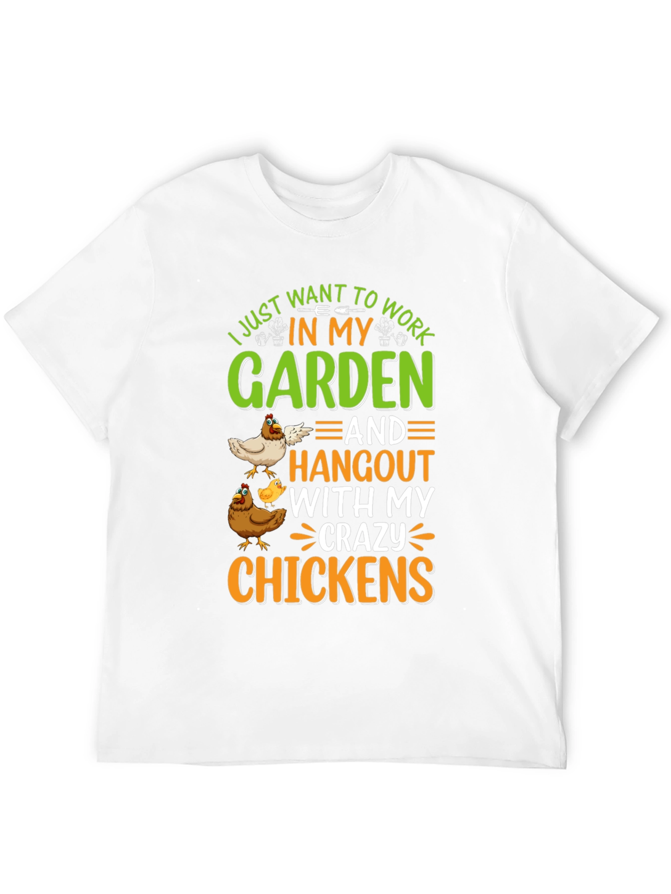 Crazy Chickens Garden T-Shirt - I Just Want to Work in My Garden
