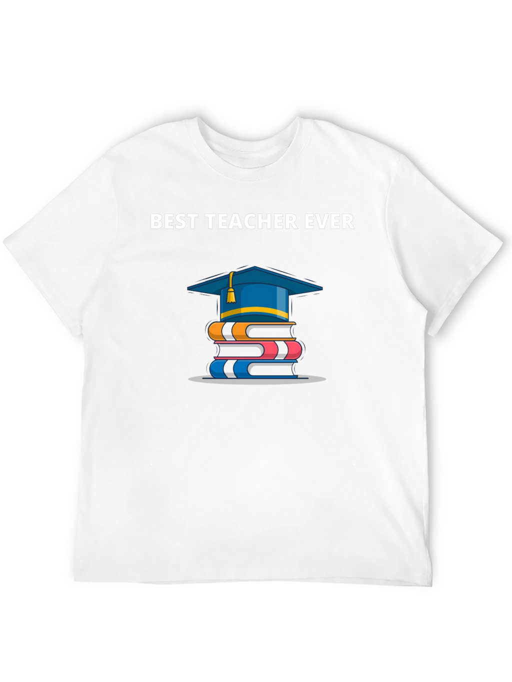 Best Teacher Ever T-Shirt | Graduation Gift