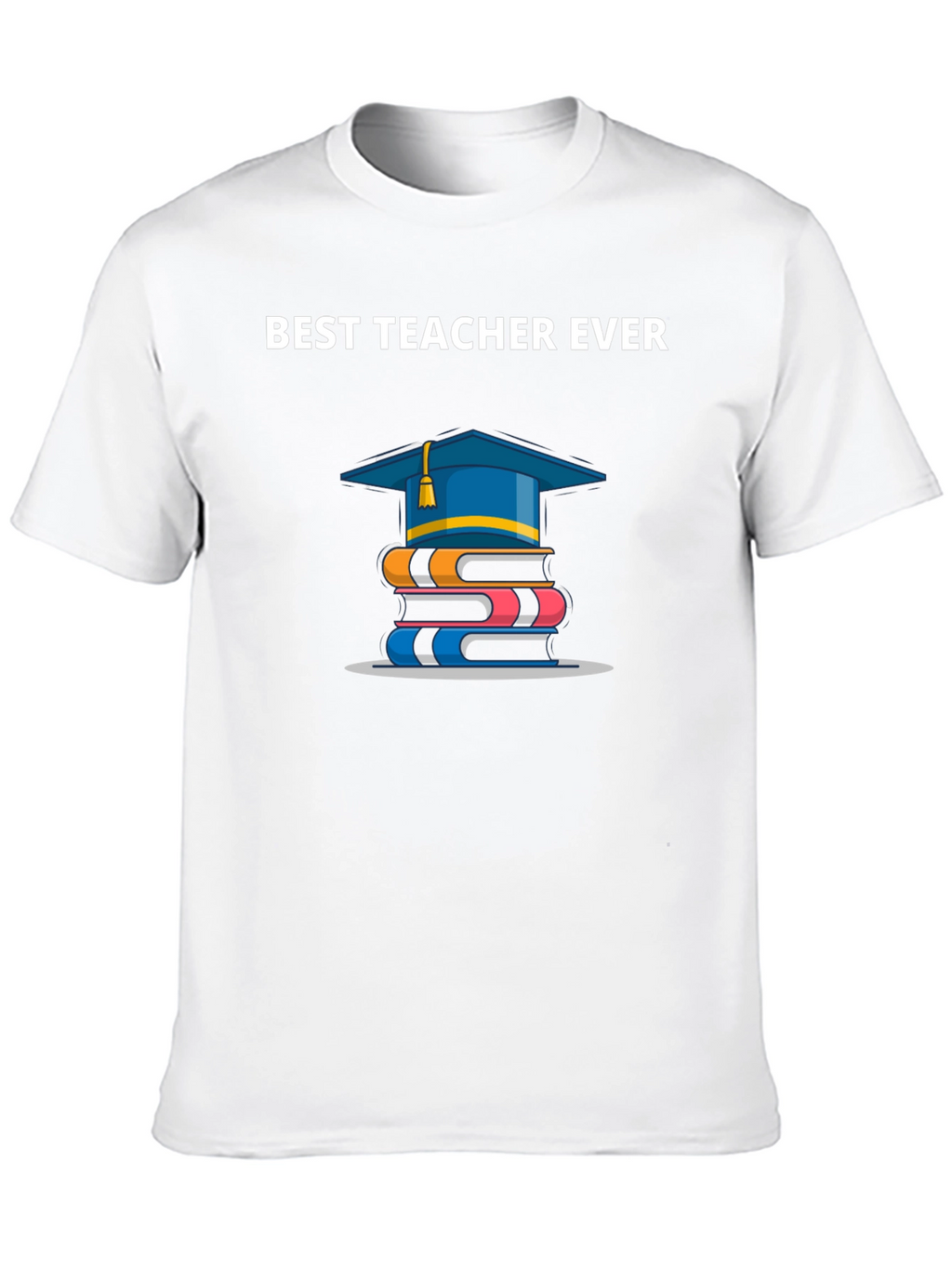 Best Teacher Ever T-Shirt | Graduation Gift
