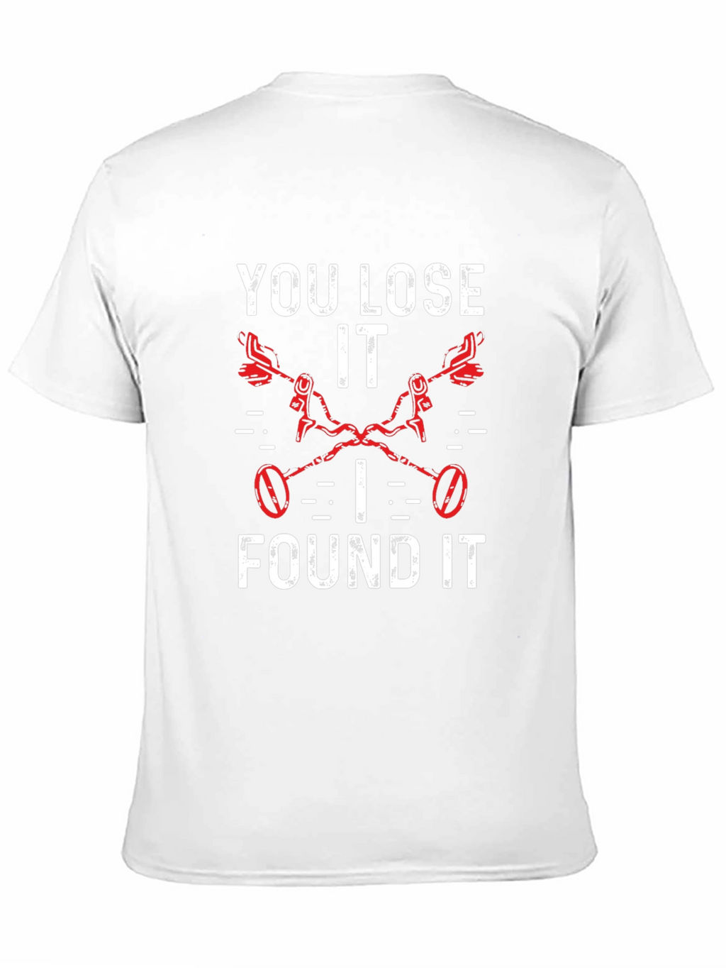 You Lose It I Found It Metal Detecting T-Shirt