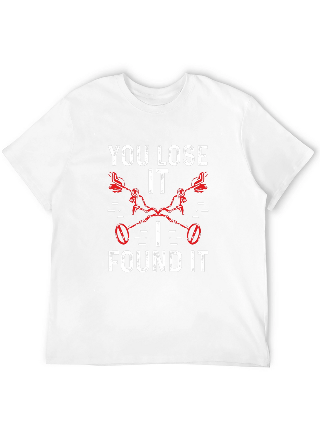 You Lose It I Found It Metal Detecting T-Shirt