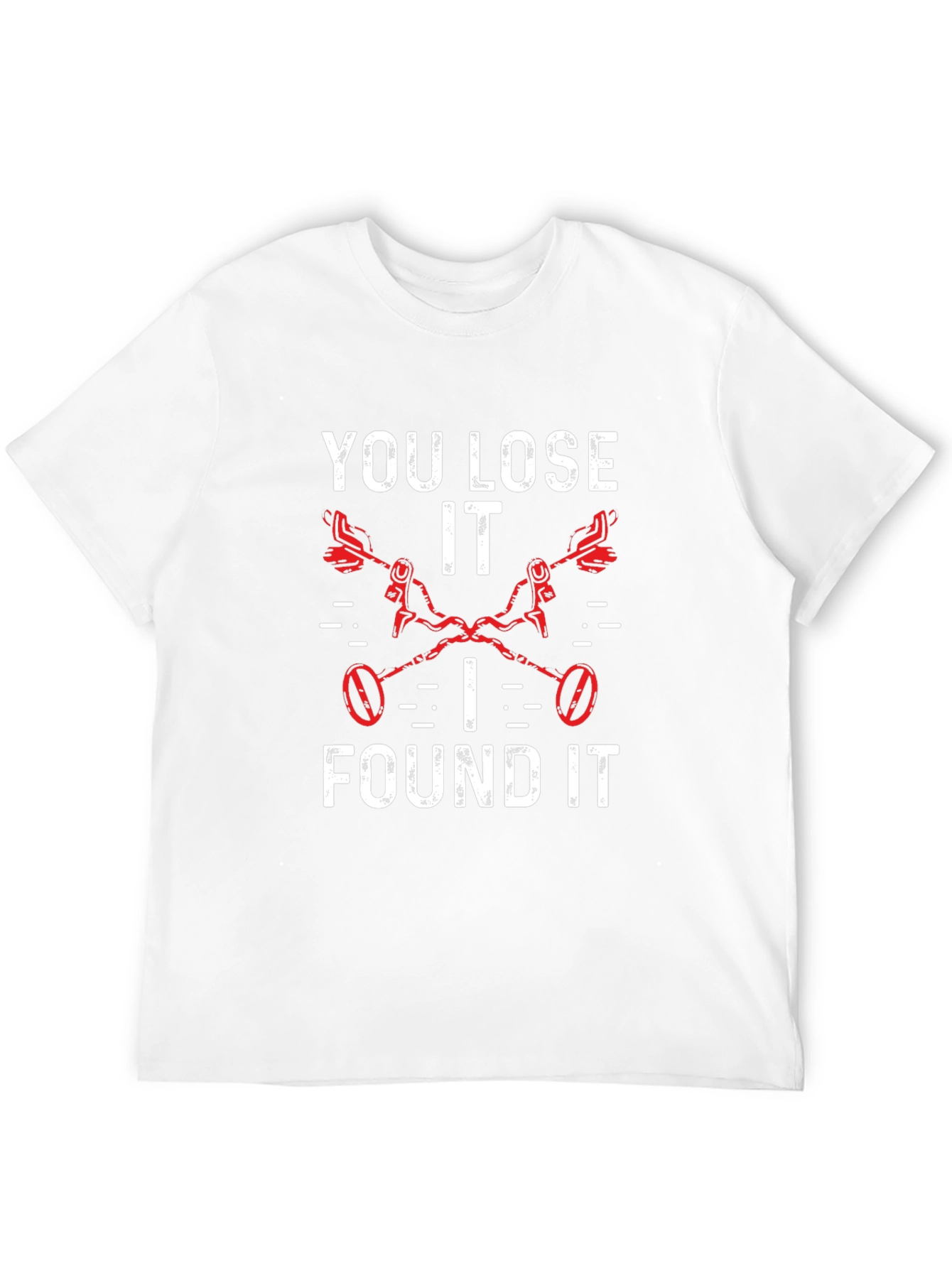 You Lose It I Found It Metal Detecting T-Shirt