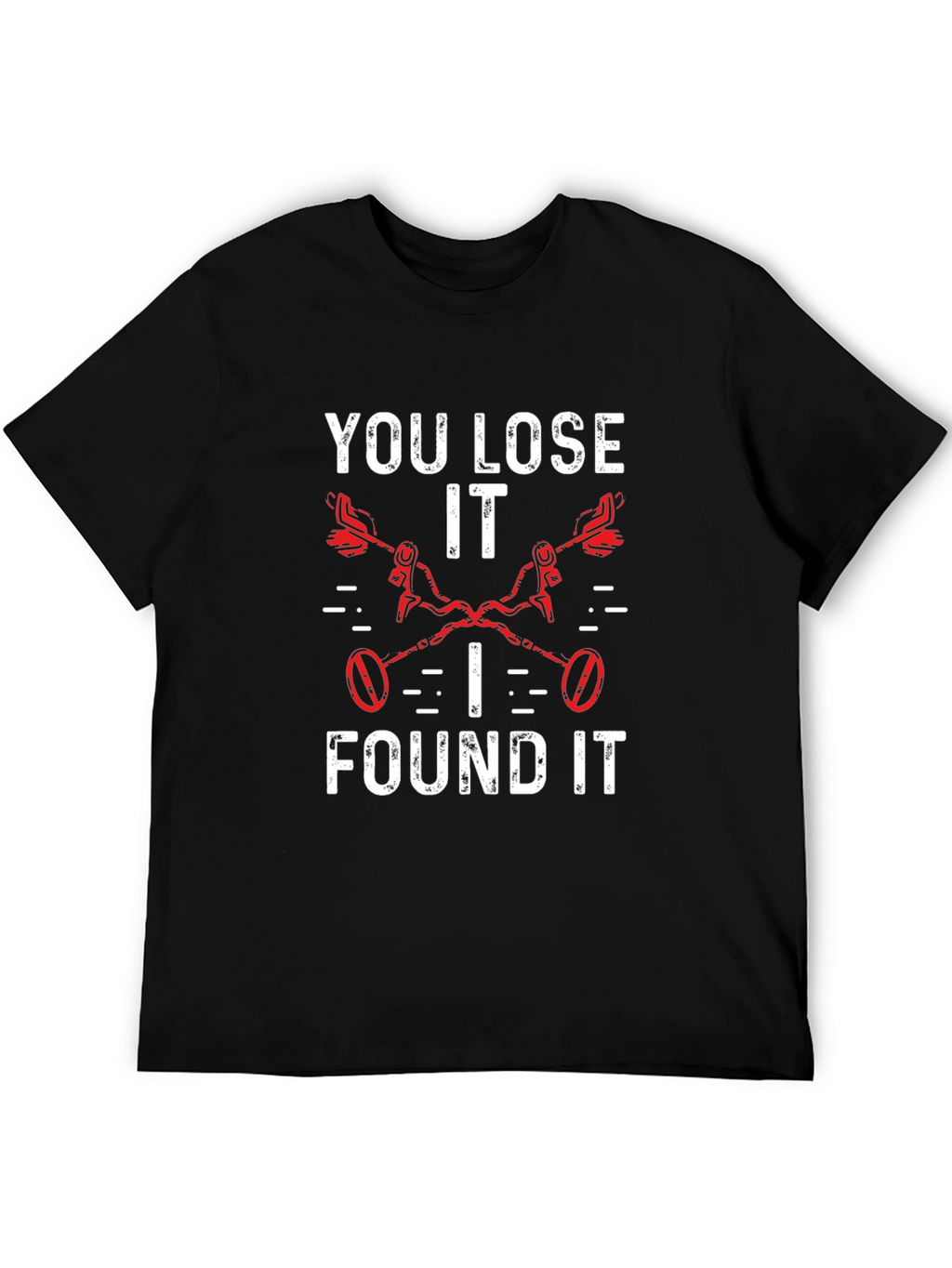 You Lose It I Found It Metal Detecting T-Shirt
