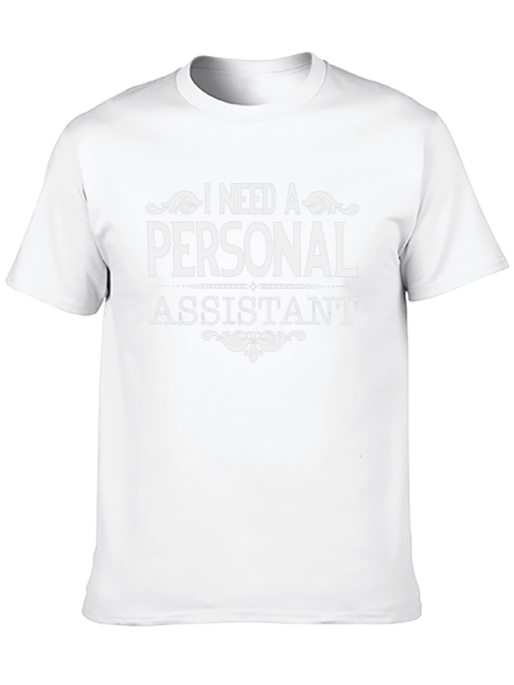 I Need a Personal Assistant T-Shirt - Novelty Tee