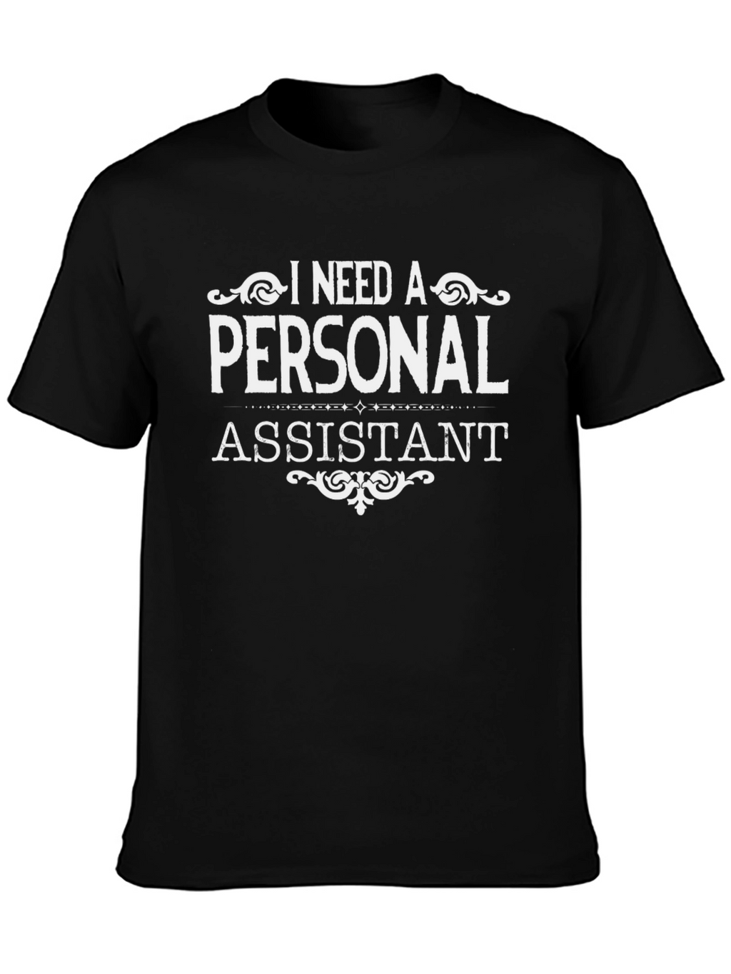 I Need a Personal Assistant T-Shirt - Novelty Tee