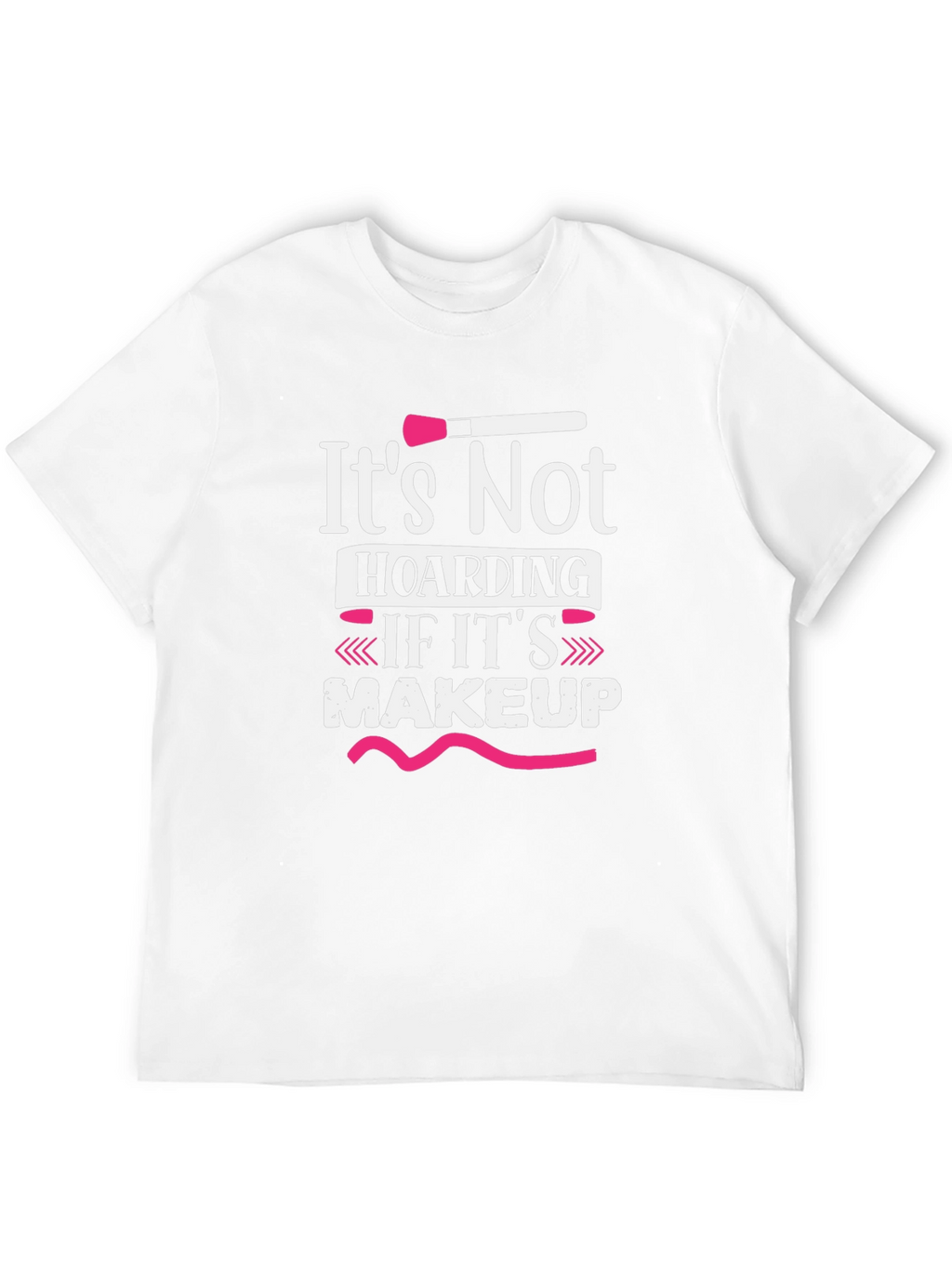 Makeup Lover T-Shirt - Its Not Hoarding