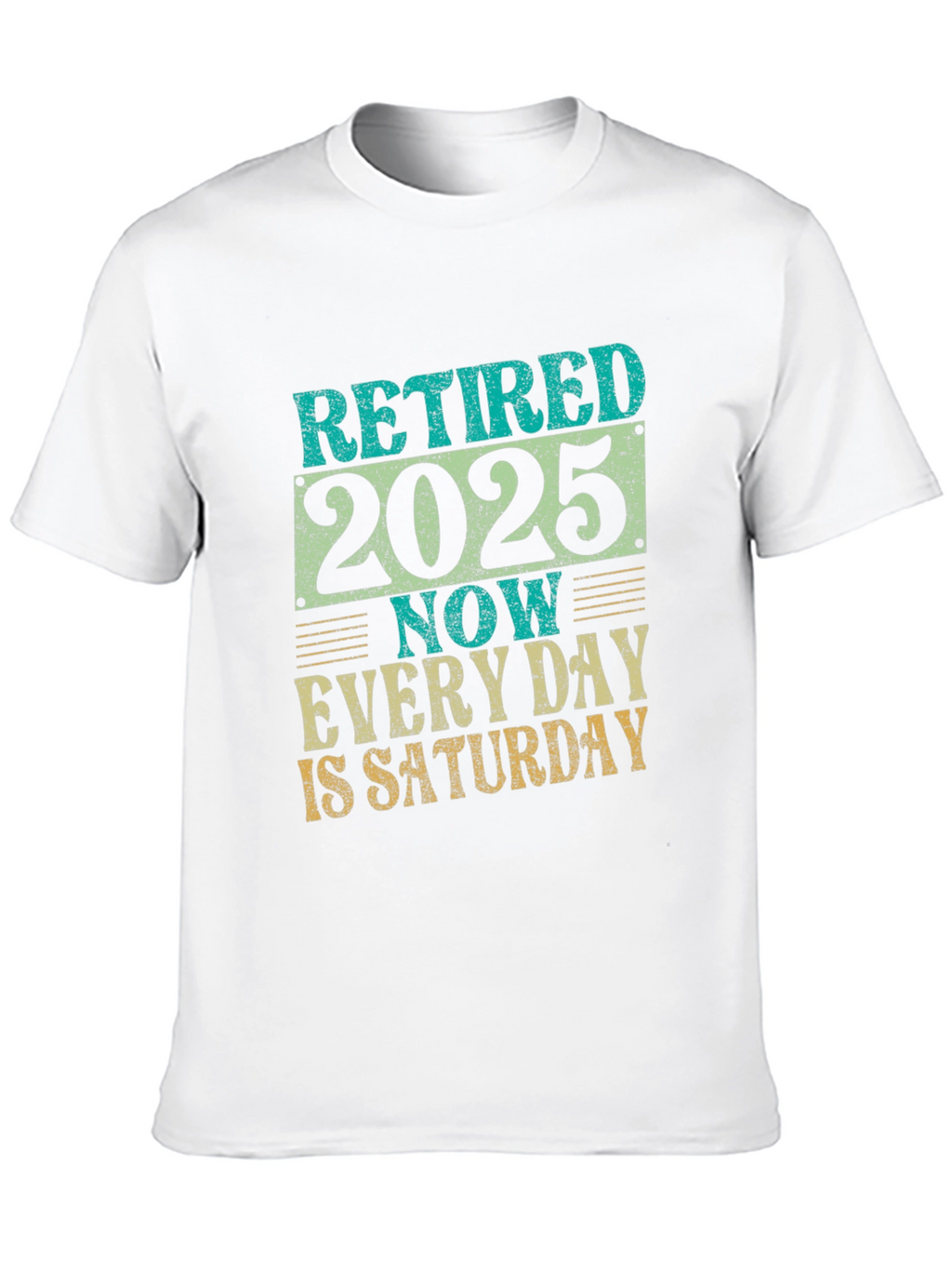 Retired 2025 T-Shirt - Every Day is Saturday!