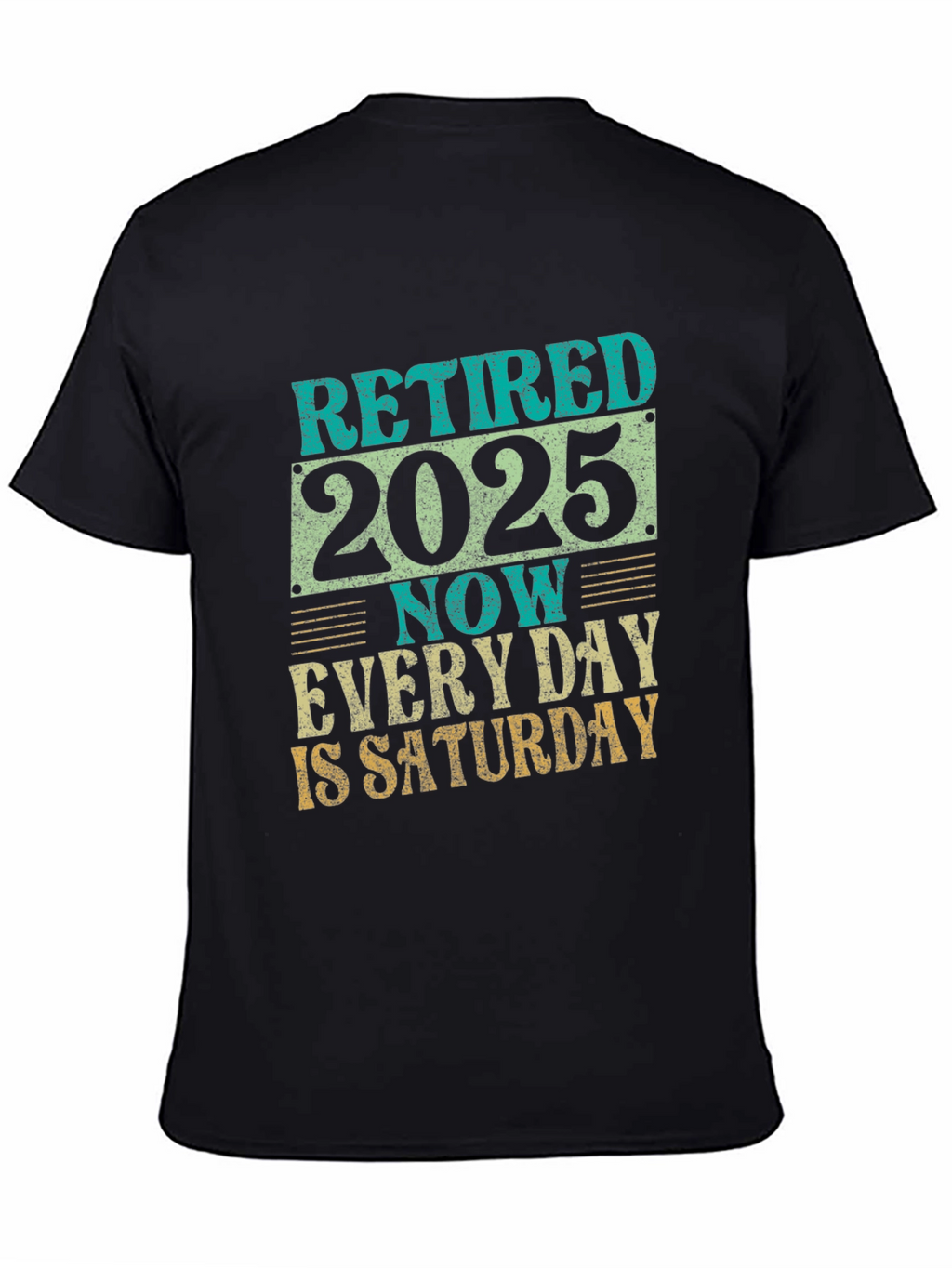 Retired 2025 T-Shirt - Every Day is Saturday!