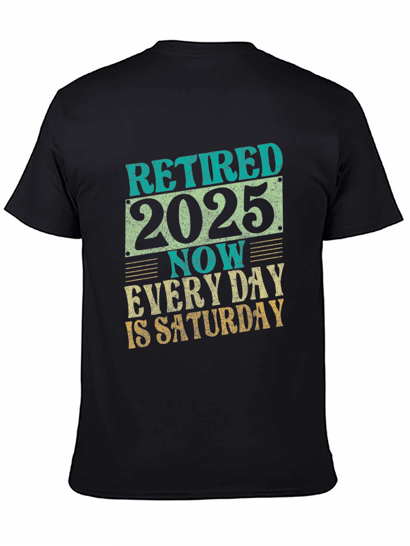 Retired 2025 T-Shirt - Every Day is Saturday!