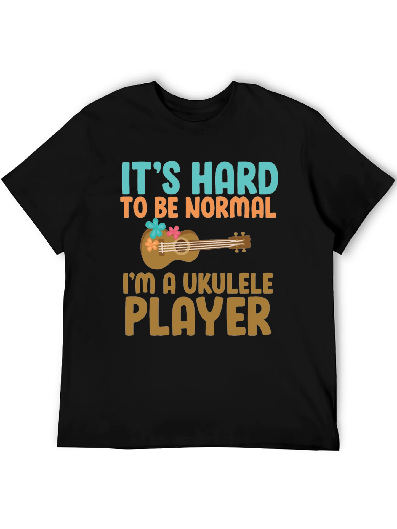 Its Hard to Be Normal Ukulele Player Graphic Tee
