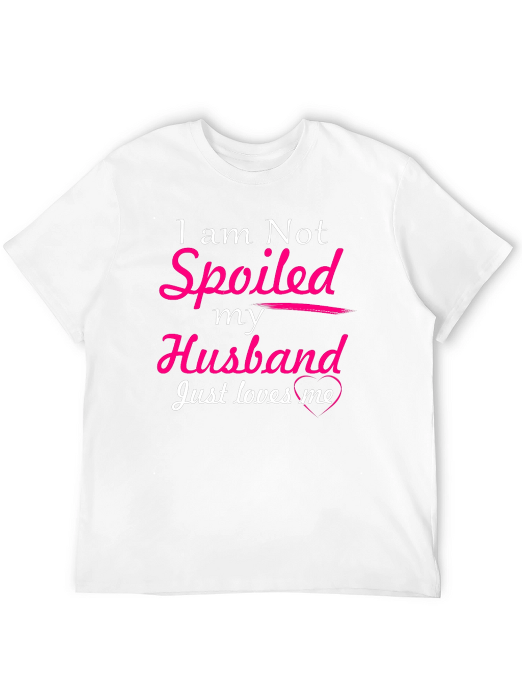 I am Not Spoiled Husband Loves Me T-Shirt