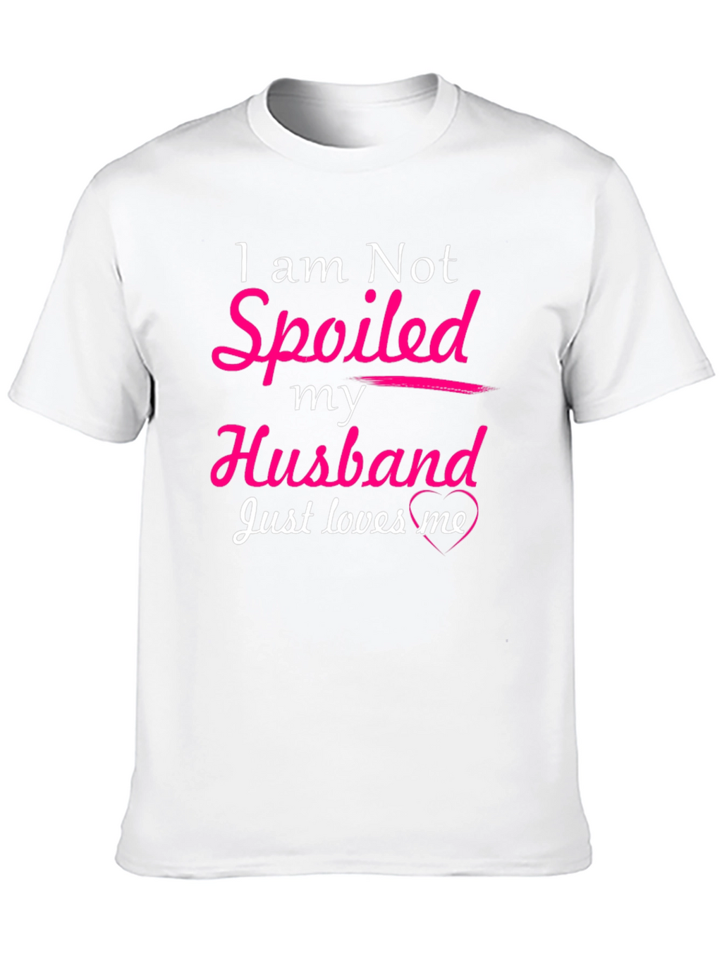 I am Not Spoiled Husband Loves Me T-Shirt