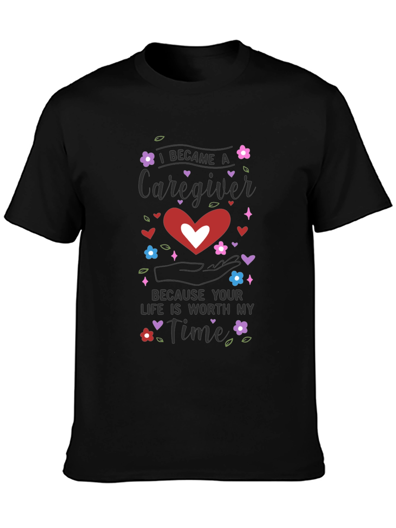 Caregiver Appreciation T-Shirt - Life is Worth My Time