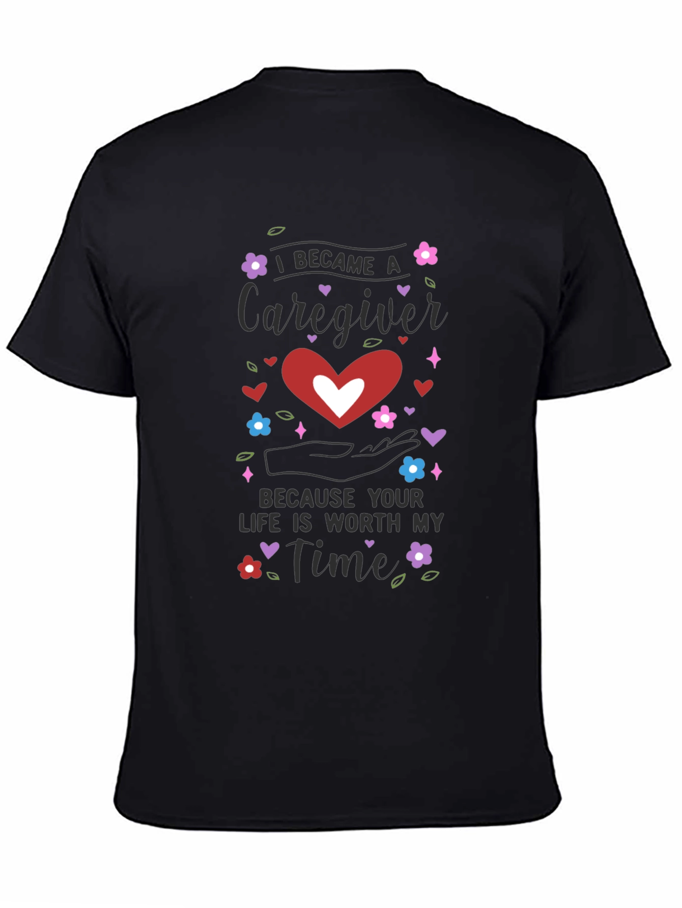 Caregiver Appreciation T-Shirt - Life is Worth My Time
