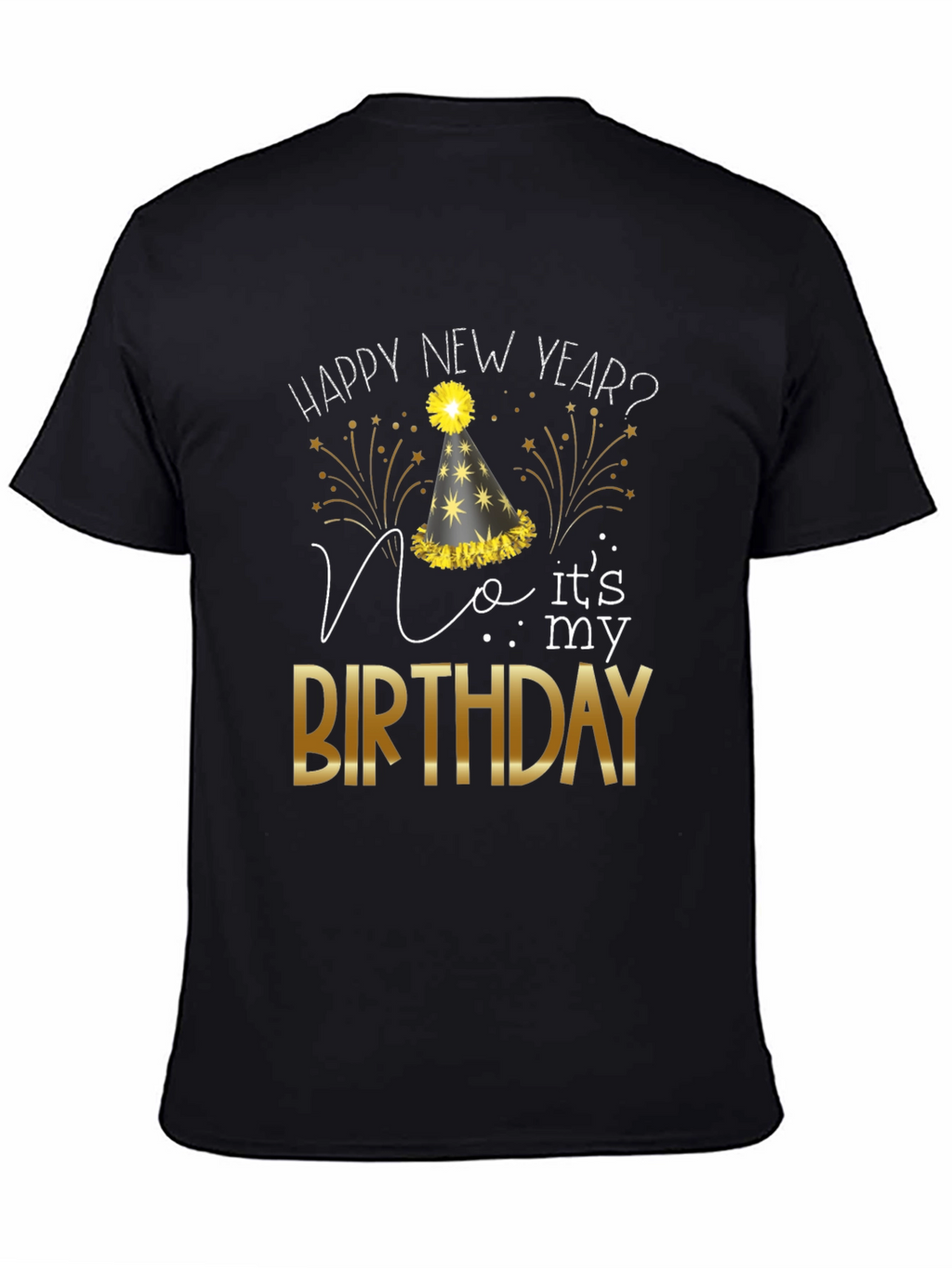 Happy New Year? No Its My Birthday T-Shirt