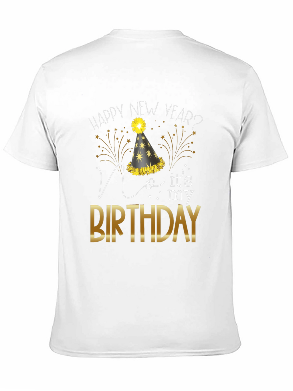 Happy New Year? No Its My Birthday T-Shirt