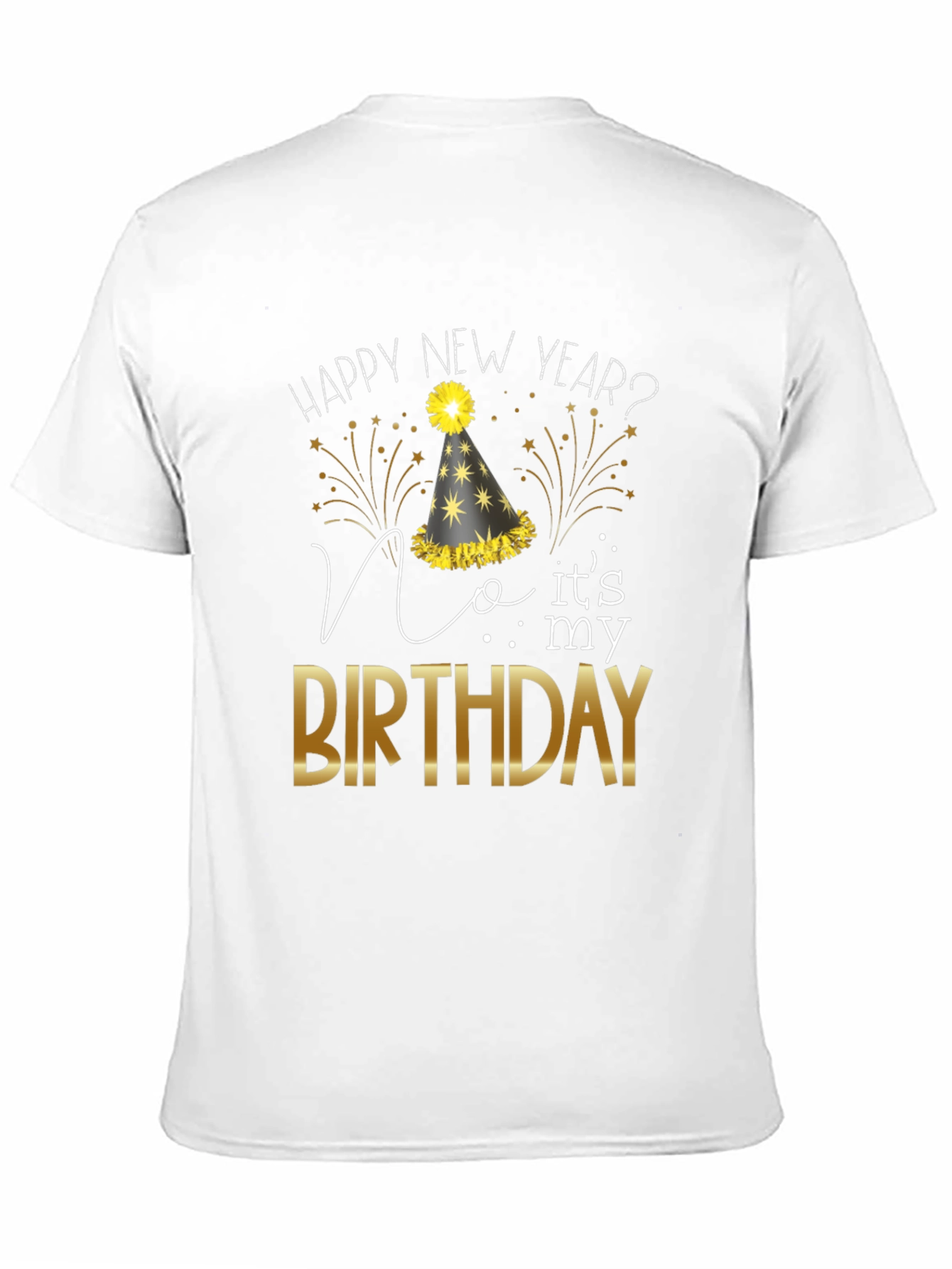Happy New Year? No Its My Birthday T-Shirt