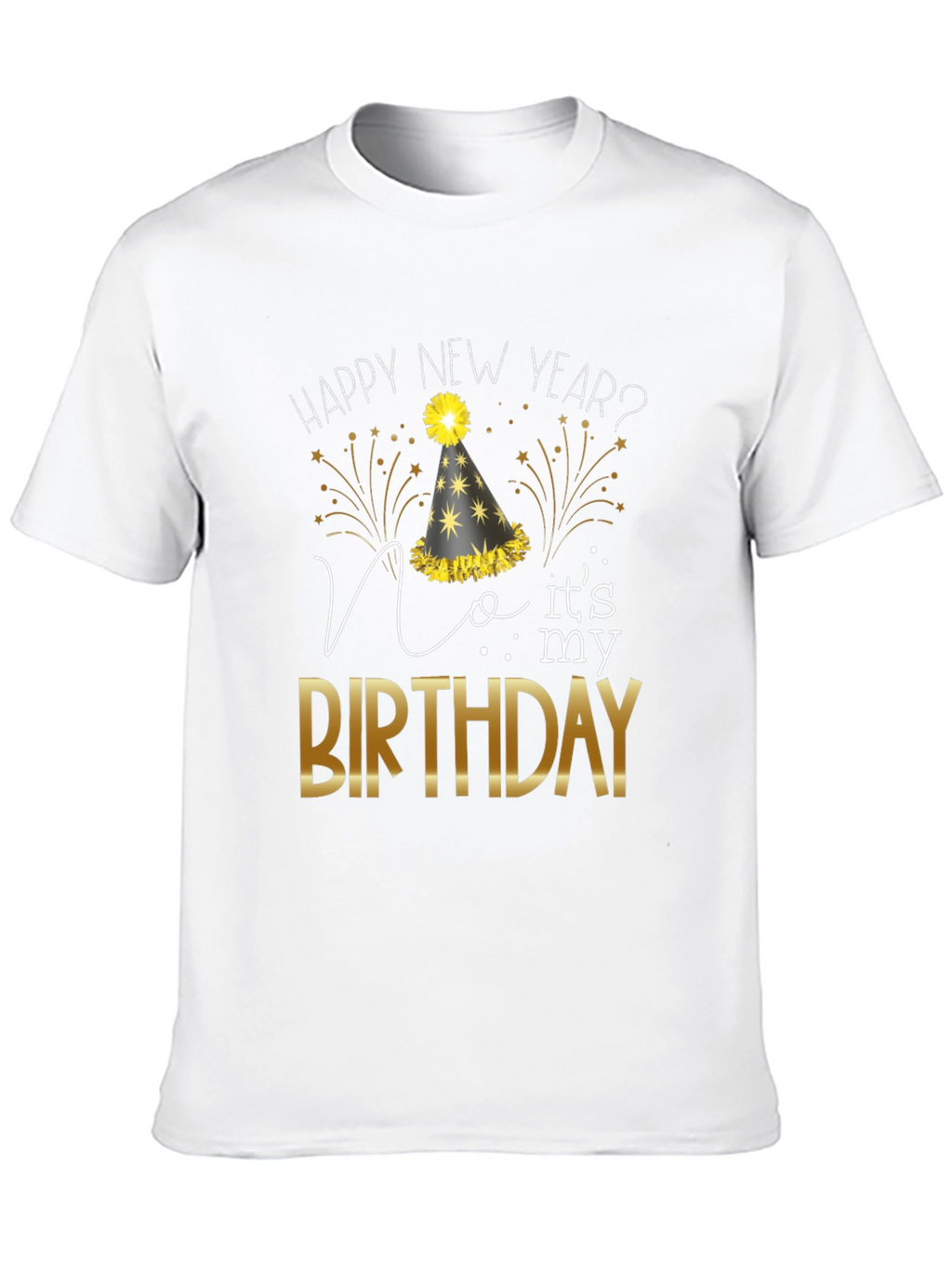 Happy New Year? No Its My Birthday T-Shirt