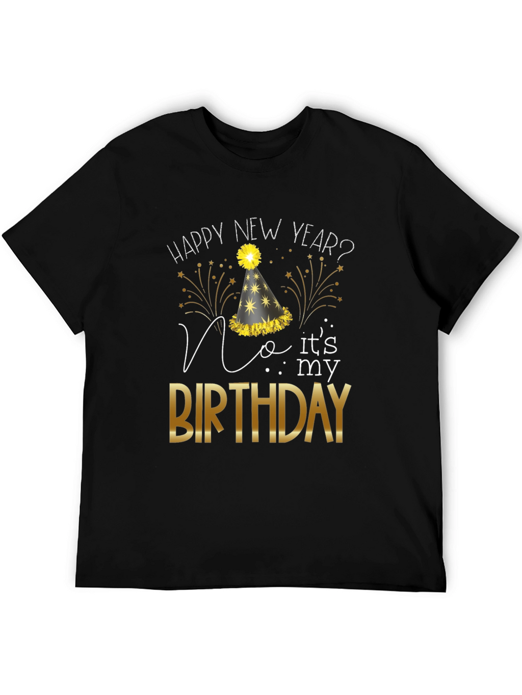 Happy New Year? No Its My Birthday T-Shirt