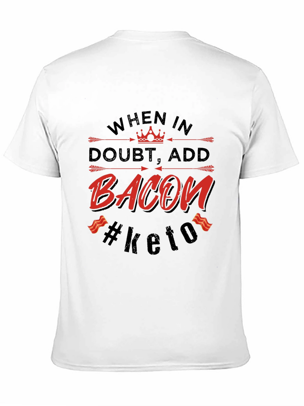 Bacon Keto T-Shirt - When in Doubt Add Bacon