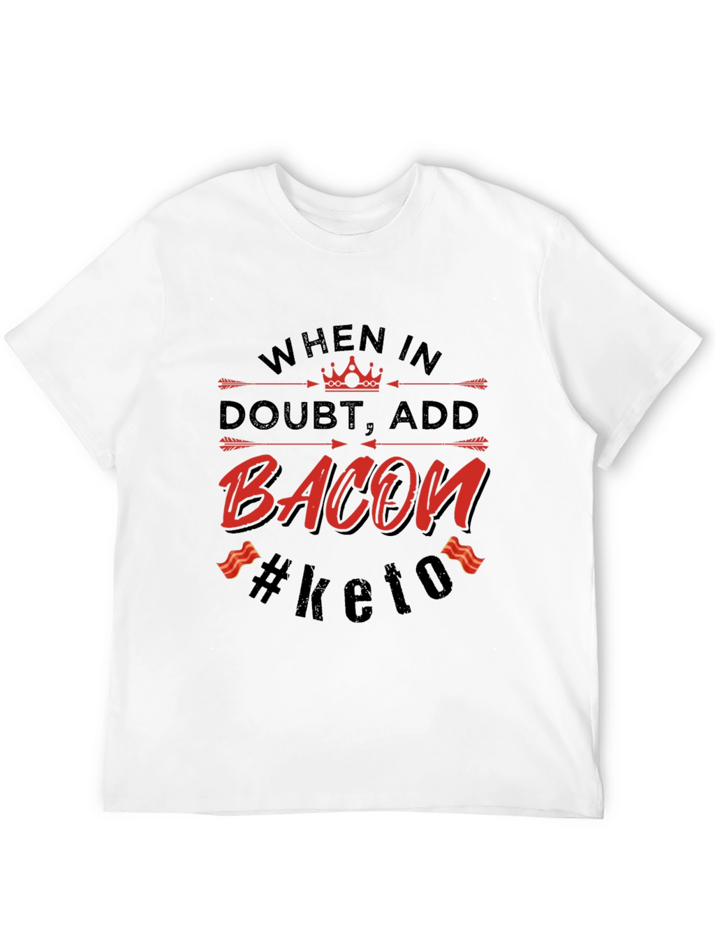 Bacon Keto T-Shirt - When in Doubt Add Bacon