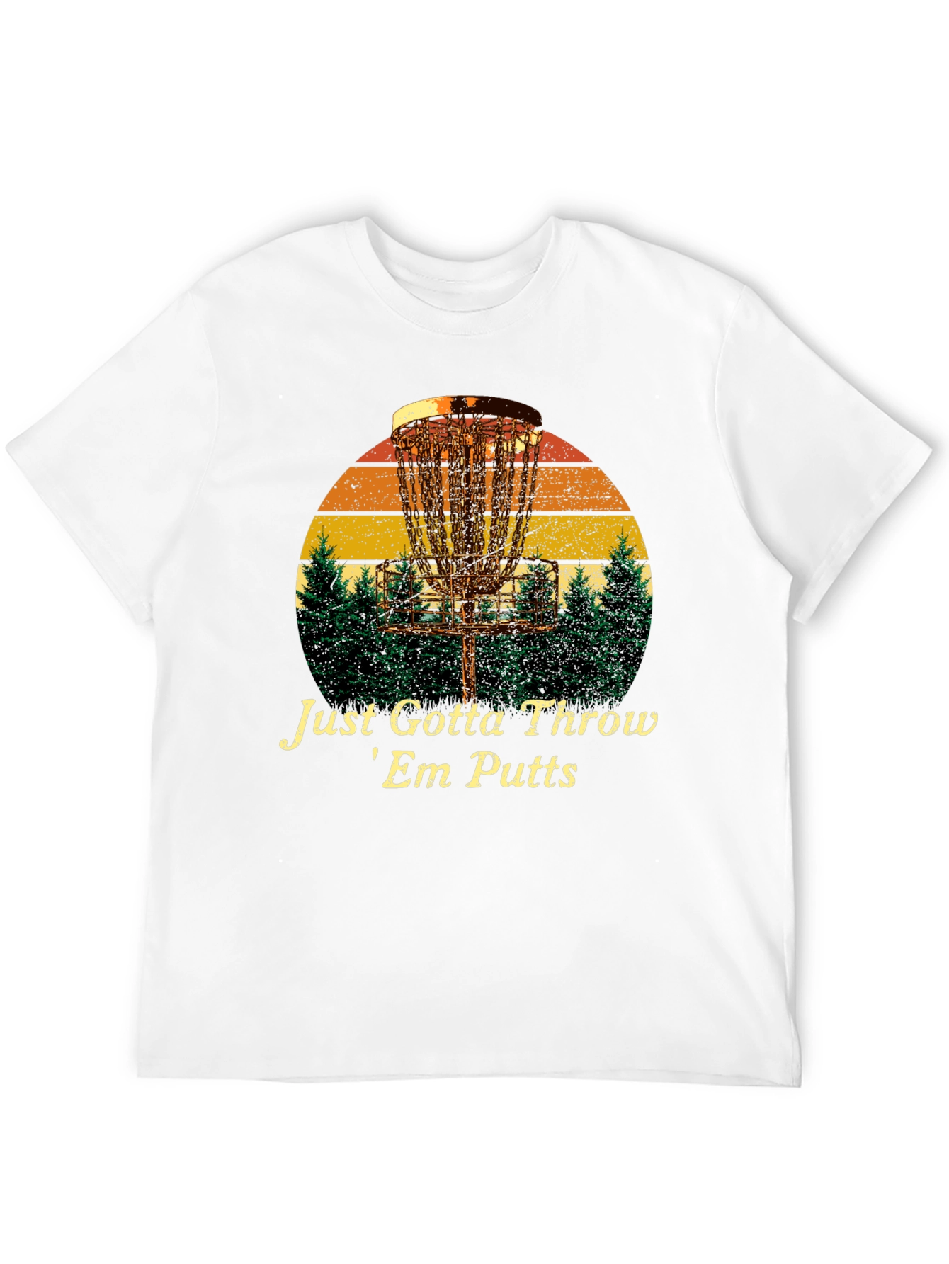 Disc Golf T-Shirt: Just Gotta Throw Em Putts