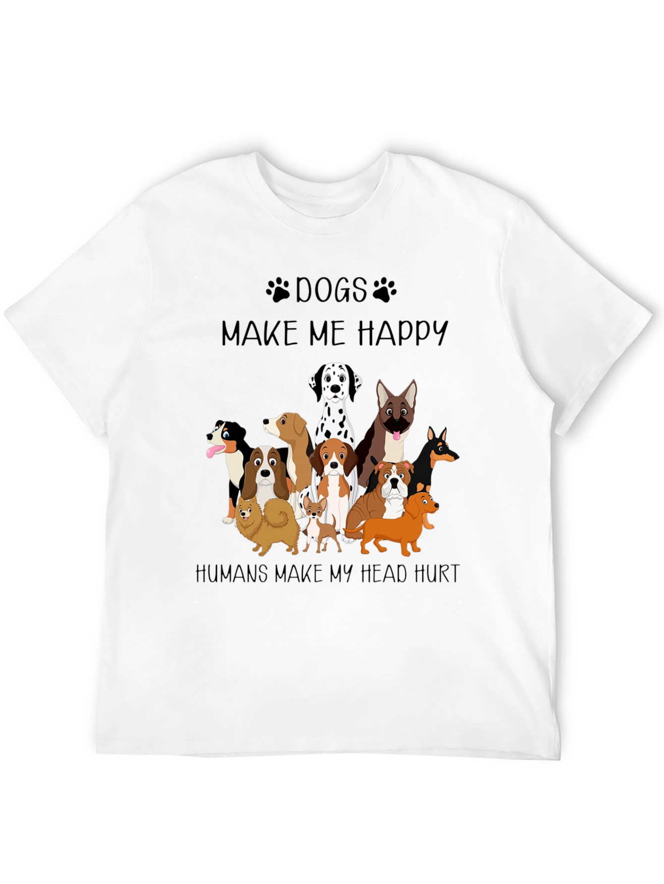 Dogs Make Me Happy T-Shirt - Funny Dog Lover Tee