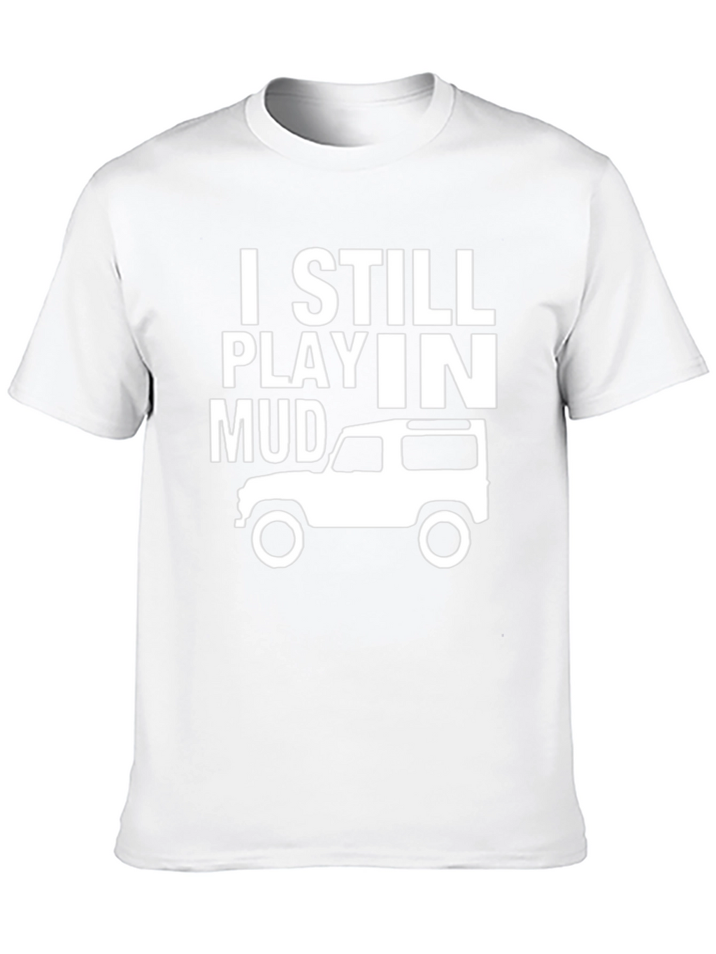 I Still Play in Mud T-Shirt - Off-Roading Adventure